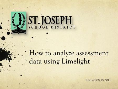 How to analyze assessment data using Limelight Revised 08.18.2011.