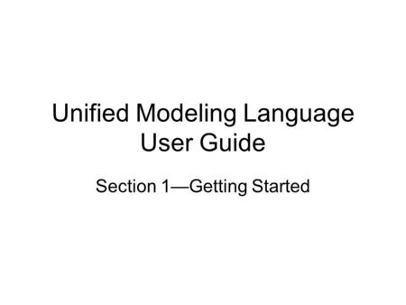Unified Modeling Language User Guide Section 1—Getting Started.