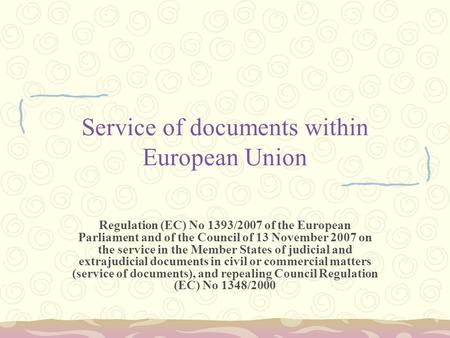 Service of documents within European Union Regulation (EC) No 1393/2007 of the European Parliament and of the Council of 13 November 2007 on the service.