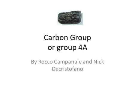 Carbon Group or group 4A By Rocco Campanale and Nick Decristofano.