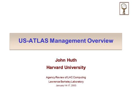US-ATLAS Management Overview John Huth Harvard University Agency Review of LHC Computing Lawrence Berkeley Laboratory January 14-17, 2003.