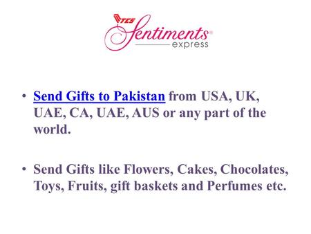 Send Gifts to Pakistan from USA, UK, UAE, CA, UAE, AUS or any part of the world.Send Gifts to Pakistan Send Gifts like Flowers, Cakes, Chocolates, Toys,