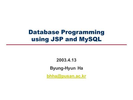 Database Programming using JSP and MySQL 2003.4.13 Byung-Hyun Ha