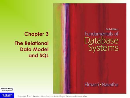 Copyright © 2011 Pearson Education, Inc. Publishing as Pearson Addison-Wesley Chapter 3 The Relational Data Model and SQL.