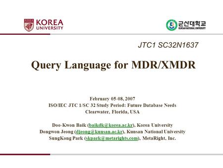 Query Language for MDR/XMDR February 05-08, 2007 ISO/IEC JTC 1/SC 32 Study Period: Future Database Needs Clearwater, Florida, USA Doo-Kwon Baik