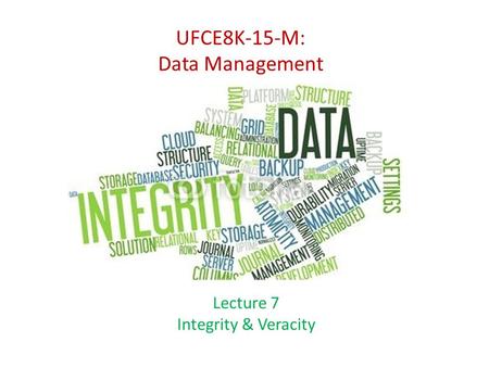 Lecture 7 Integrity & Veracity UFCE8K-15-M: Data Management.