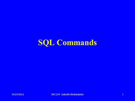 10/25/2012ISC239 Isabelle Bichindaritz1 SQL Commands.