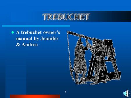 1 TREBUCHETTREBUCHET A trebuchet owner’s manual by Jennifer & Andrea.