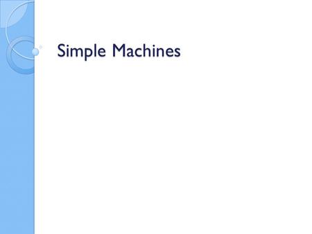 Simple Machines Simple Machines. Machine vs. Simple Machine Machine: Any device that makes work easier Simple Machine ◦ A device that does work with only.