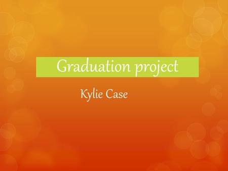 Graduation project Kylie Case. About Me  Attending West Virginia University -Nursing Major  Two older brothers.