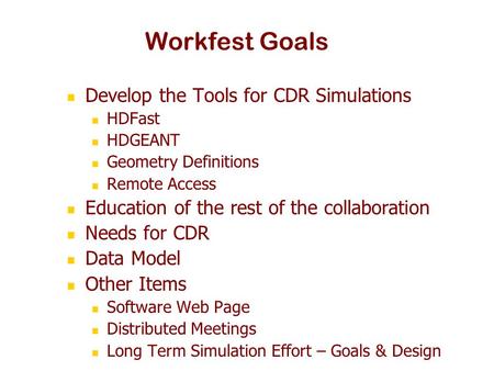 Workfest Goals Develop the Tools for CDR Simulations HDFast HDGEANT Geometry Definitions Remote Access Education of the rest of the collaboration Needs.