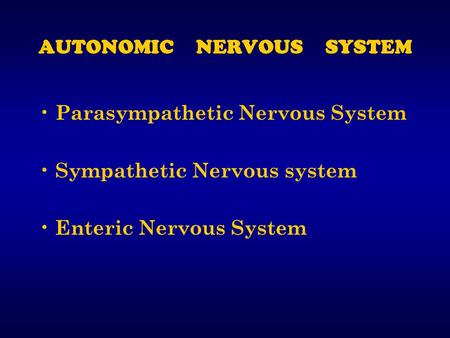 AUTONOMIC NERVOUS SYSTEM Parasympathetic Nervous System Sympathetic Nervous system Enteric Nervous System.
