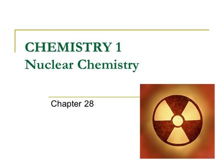 CHEMISTRY 1 CHEMISTRY 1 Nuclear Chemistry Chapter 28.