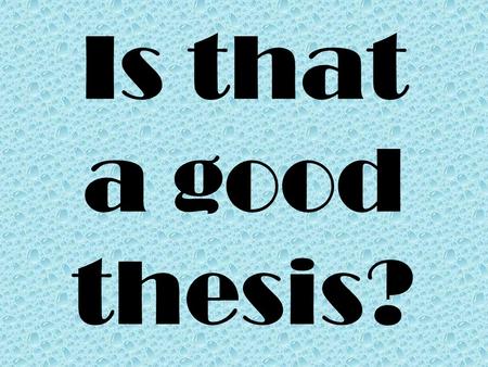 Is that a good thesis?. A good thesis: ONE sentence States the topic States your opinion States your reasons/arguments.