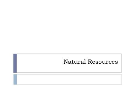 Natural Resources. Warm Up  What is energy?  Make a list of all the things today that you used that require energy.  Group these items together by.