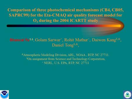 Comparison of three photochemical mechanisms (CB4, CB05, SAPRC99) for the Eta-CMAQ air quality forecast model for O 3 during the 2004 ICARTT study Shaocai.