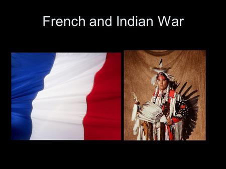 French and Indian War. The French and the English had been fighting each other in Europe for many years and this carried over to the colonies.