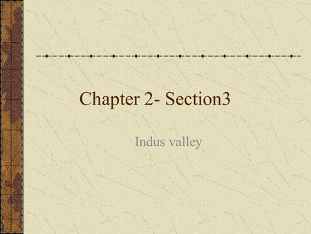 Chapter 2- Section3 Indus valley. 2500-1500 BC Much known/left behind by Mesopotamia/Egypt Cuneiform,Hieroglyphics,Hammurabi,pyra mid Not so for this.