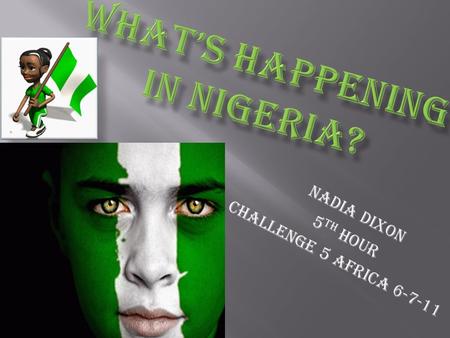Nadia Dixon 5 th hour Challenge 5 Africa 6-7-11. Northern Nigeria is a geographical region of Nigeria. It is more Arid and less densely populated than.