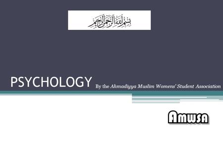PSYCHOLOGY By the Ahmadiyya Muslim Womens’ Student Association.