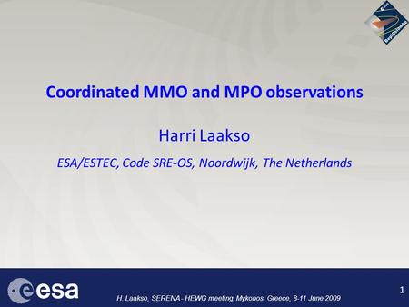 1 H. Laakso, SERENA - HEWG meeting, Mykonos, Greece, 8-11 June 2009 1 Coordinated MMO and MPO observations Harri Laakso ESA/ESTEC, Code SRE-OS, Noordwijk,
