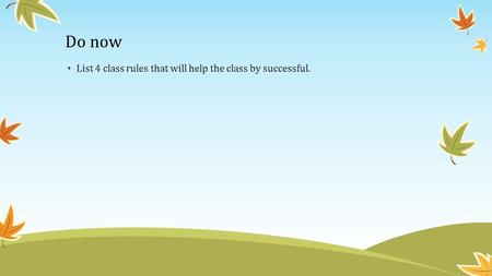Do now List 4 class rules that will help the class by successful.