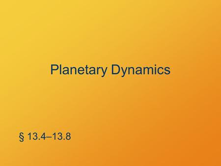 Planetary Dynamics § 13.4–13.8. Closed Orbits U g + K tr = constant < 0 The closer the satellite is to the main body, the faster it moves Objects do not.