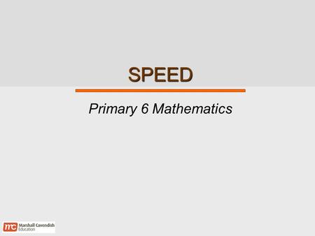 SPEED Primary 6 Mathematics. Speed 2 Chapter Learning Outcomes At the end of this chapter, pupils will be able to:  Interpret speed as the distance travelled.