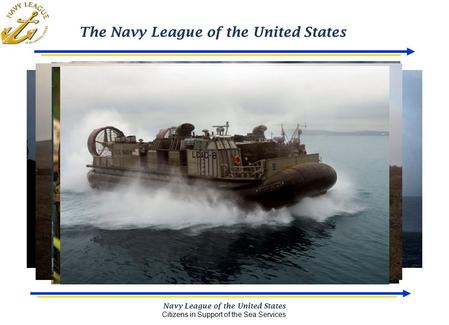 The Navy League of the United States Navy League of the United States Citizens in Support of the Sea Services.