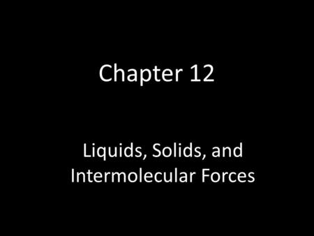 Chapter 12 Liquids, Solids, and Intermolecular Forces.
