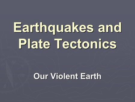 Earthquakes and Plate Tectonics Our Violent Earth.