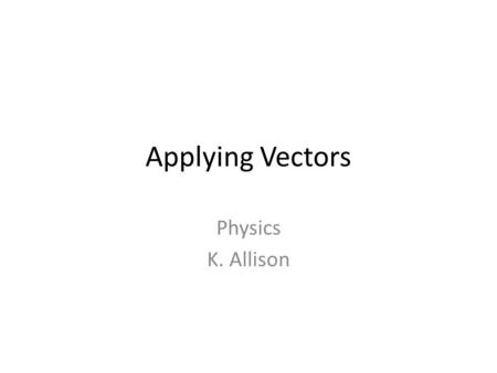Applying Vectors Physics K. Allison. Engagement If a plane and the wind are blowing in the opposite direction, then the plane’s velocity will decrease.