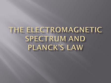  Only small portion of the Electromagnetic spectrum is visible to us.  ~400nm – ~700nm.