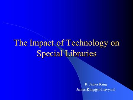R. James King The Impact of Technology on Special Libraries.