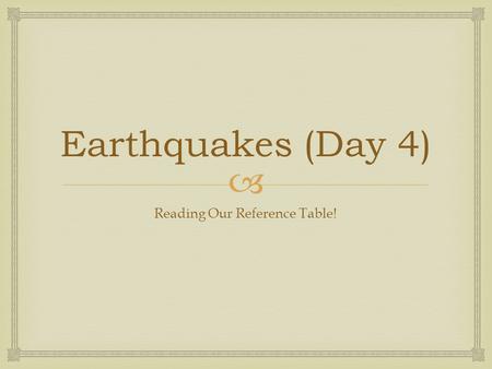  Earthquakes (Day 4) Reading Our Reference Table!