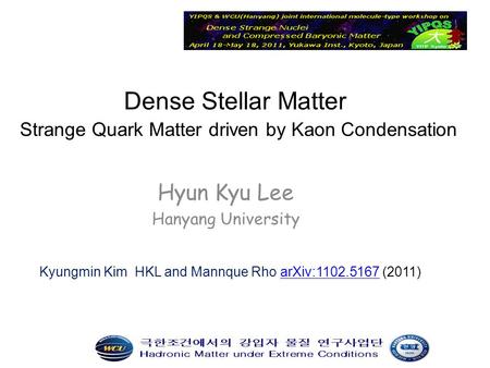Dense Stellar Matter Strange Quark Matter driven by Kaon Condensation Hyun Kyu Lee Hanyang University Kyungmin Kim HKL and Mannque Rho arXiv:1102.5167.
