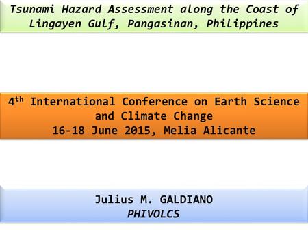 Tsunami Hazard Assessment along the Coast of Lingayen Gulf, Pangasinan, Philippines Julius M. GALDIANO PHIVOLCS Julius M. GALDIANO PHIVOLCS 4 th International.