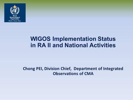 WIGOS Implementation Status in RA II and National Activities Chong PEI, Division Chief, Department of Integrated Observations of CMA.