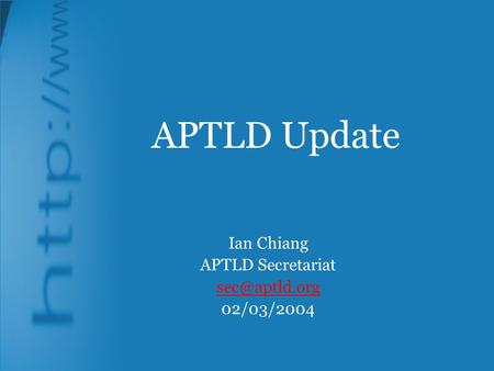 APTLD Update Ian Chiang APTLD Secretariat 02/03/2004.