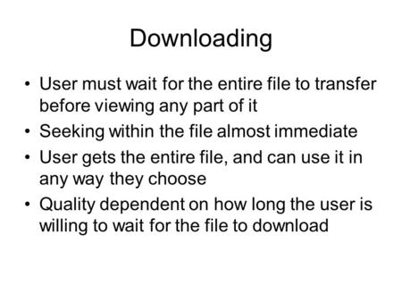 Downloading User must wait for the entire file to transfer before viewing any part of it Seeking within the file almost immediate User gets the entire.
