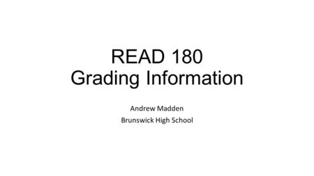 READ 180 Grading Information Andrew Madden Brunswick High School.