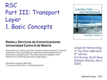 Network LayerII-1 RSC Part III: Transport Layer 1. Basic Concepts Redes y Servicios de Comunicaciones Universidad Carlos III de Madrid These slides are,
