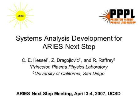 Systems Analysis Development for ARIES Next Step C. E. Kessel 1, Z. Dragojlovic 2, and R. Raffrey 2 1 Princeton Plasma Physics Laboratory 2 University.