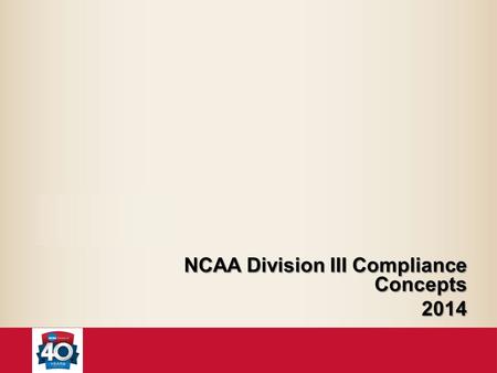 NCAA Division III Compliance Concepts NCAA Division III Compliance Concepts2014.