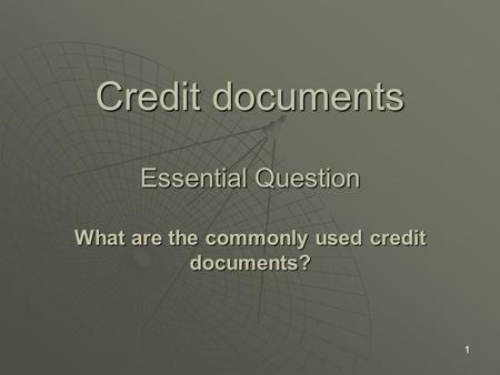 Credit documents Essential Question What are the commonly used credit documents? 1.