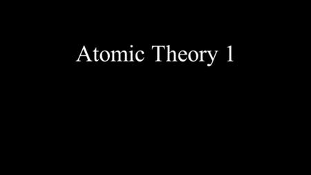 Atomic Theory 1. What Happens in Vegas stays in Vegas.