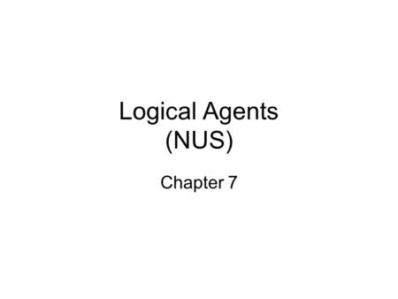 Logical Agents (NUS) Chapter 7. Outline Knowledge-based agents Wumpus world Logic in general - models and entailment Propositional (Boolean) logic Equivalence,