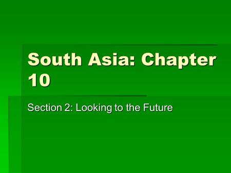 South Asia: Chapter 10 Section 2: Looking to the Future.