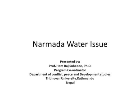 Narmada Water Issue Presented by: Prof. Hem Raj Subedee, Ph.D.