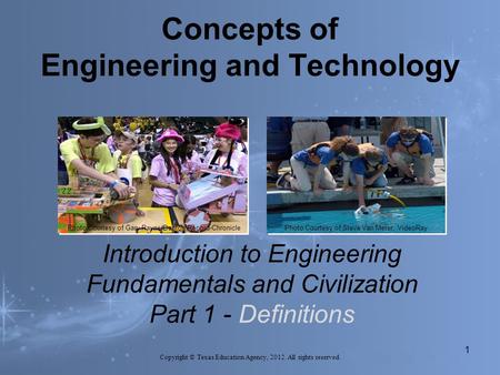Concepts of Engineering and Technology Introduction to Engineering Fundamentals and Civilization Part 1 - Definitions Photo Courtesy of Gary Payne/Denton.